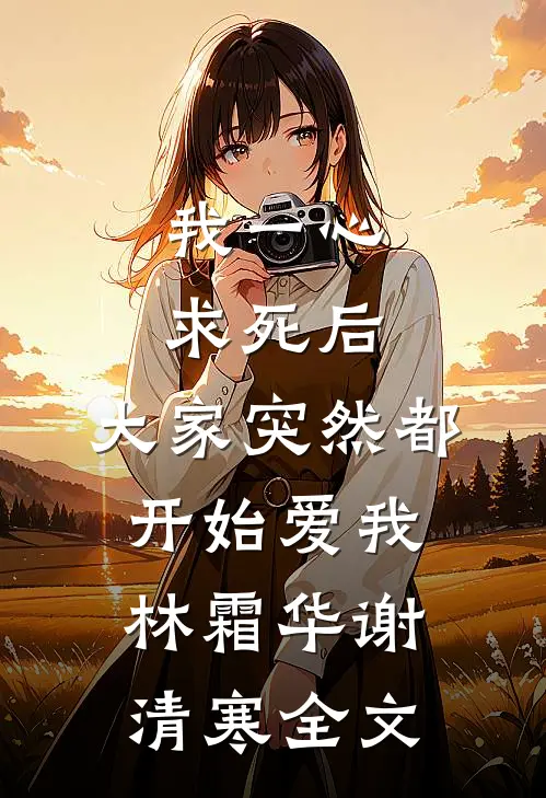 我一心求死后，大家突然都开始爱我林霜华谢清寒全文