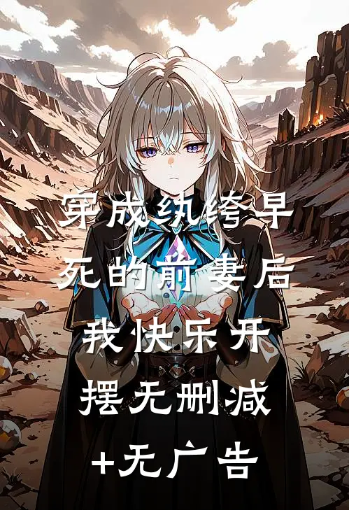 穿成纨绔早死的前妻后，我快乐开摆无删减+无广告