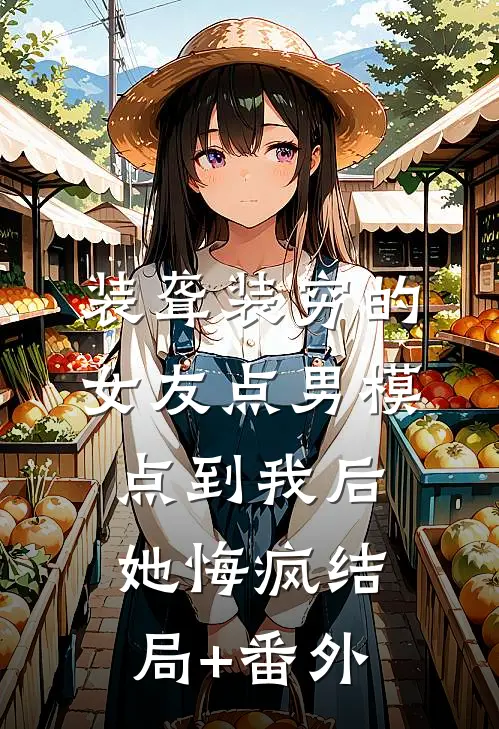 装聋装穷的女友点男模点到我后，她悔疯结局+番外