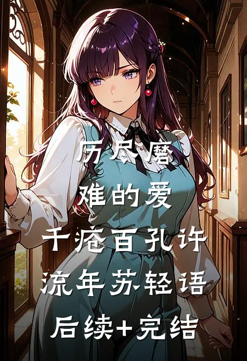 历尽磨难的爱，千疮百孔许流年苏轻语后续+完结