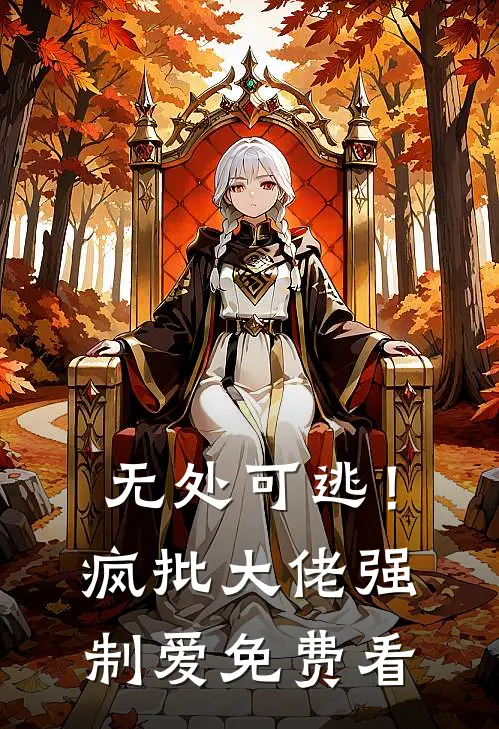无处可逃！疯批大佬强制爱免费看