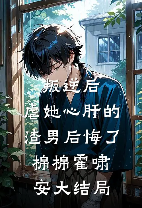 叛逆后，虐她心肝的渣男后悔了棉棉霍啸安大结局