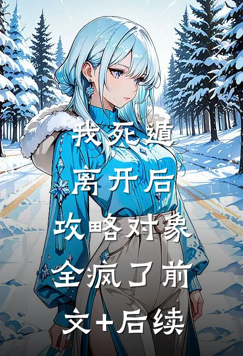 我死遁离开后，攻略对象全疯了前文+后续