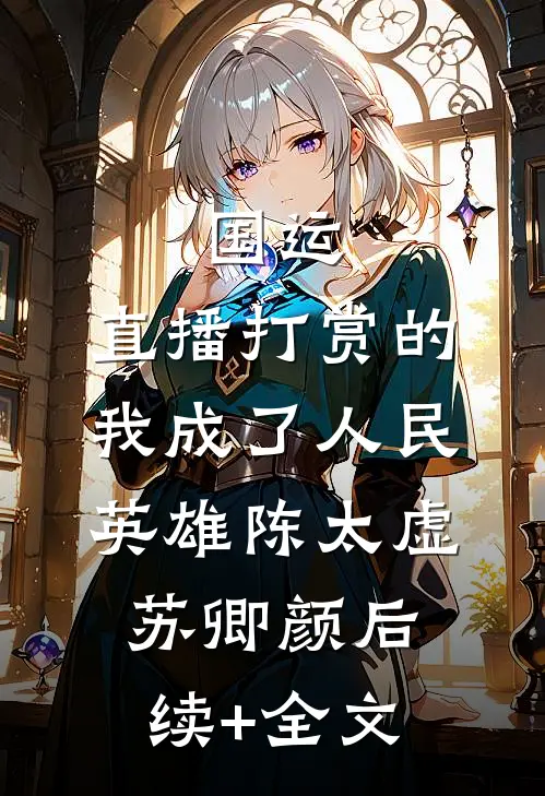 国运：直播打赏的我成了人民英雄陈太虚苏卿颜后续+全文