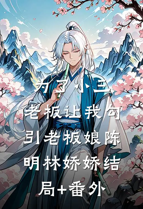 为了小三，老板让我勾引老板娘陈明林娇娇结局+番外