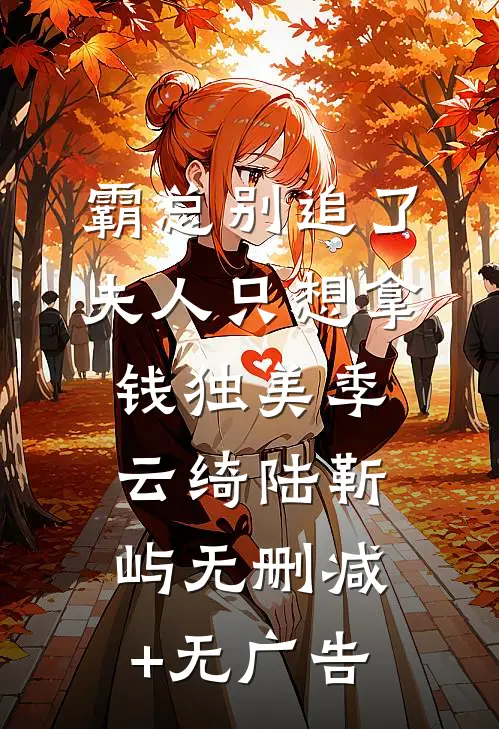 霸总别追了，夫人只想拿钱独美季云绮陆靳屿无删减+无广告