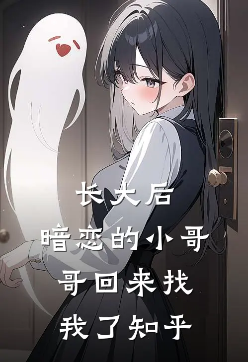 长大后，暗恋的小哥哥回来找我了知乎