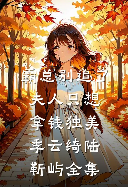 霸总别追了，夫人只想拿钱独美季云绮陆靳屿全集