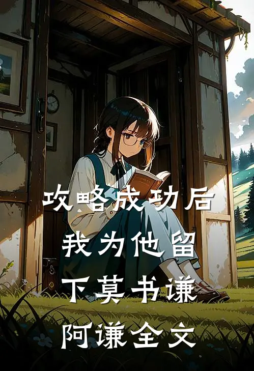 攻略成功后，我为他留下莫书谦阿谦全文