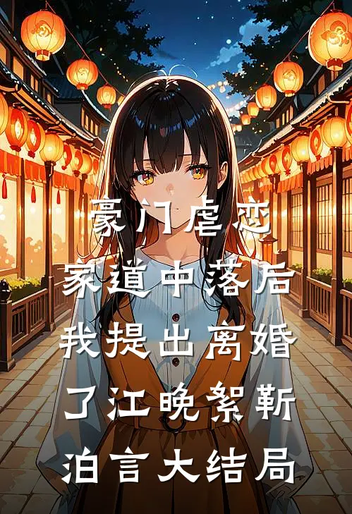 豪门虐恋：家道中落后我提出离婚了江晚絮靳泊言大结局
