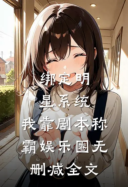 绑定明星系统，我靠剧本称霸娱乐圈无删减全文