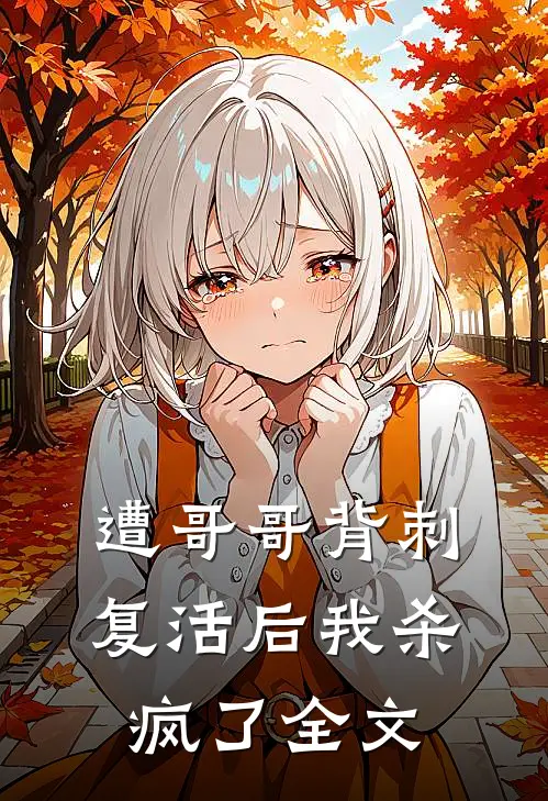 遭哥哥背刺，复活后我杀疯了全文