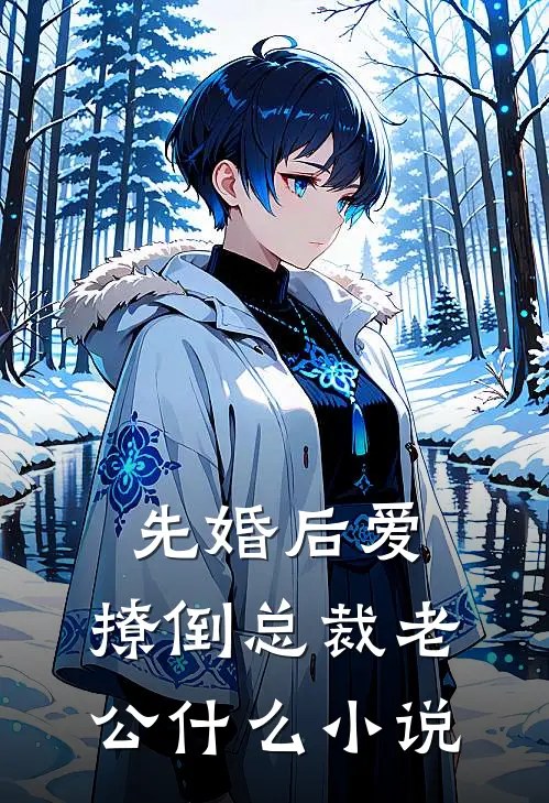 先婚后爱，撩倒总裁老公什么小说