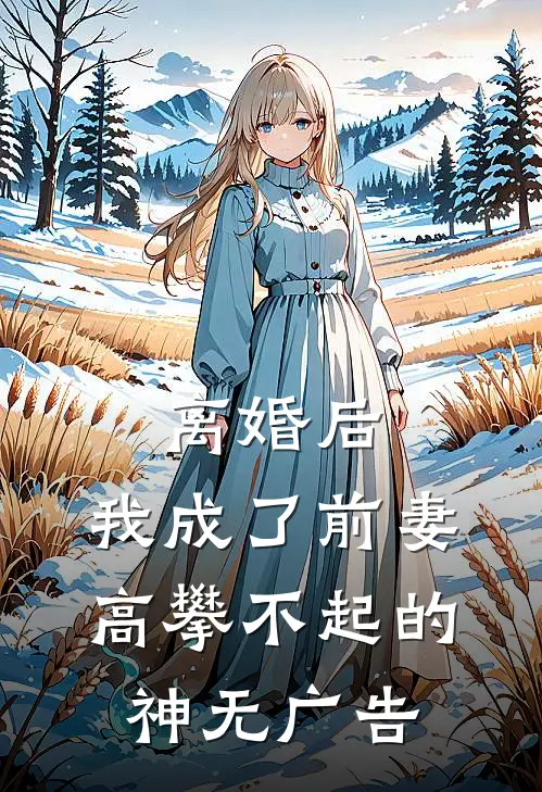 离婚后，我成了前妻高攀不起的神无广告
