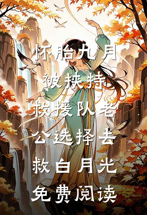 怀胎九月被挟持，救援队老公选择去救白月光免费阅读