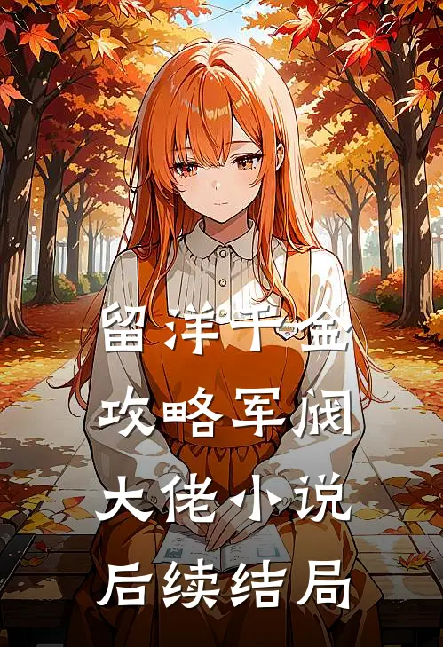 留洋千金攻略军阀大佬小说后续结局