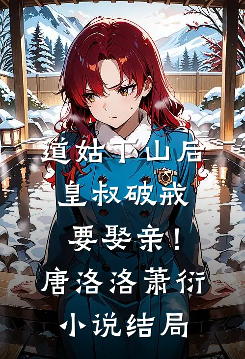 道姑下山后，皇叔破戒要娶亲！唐洛洛萧衍小说结局