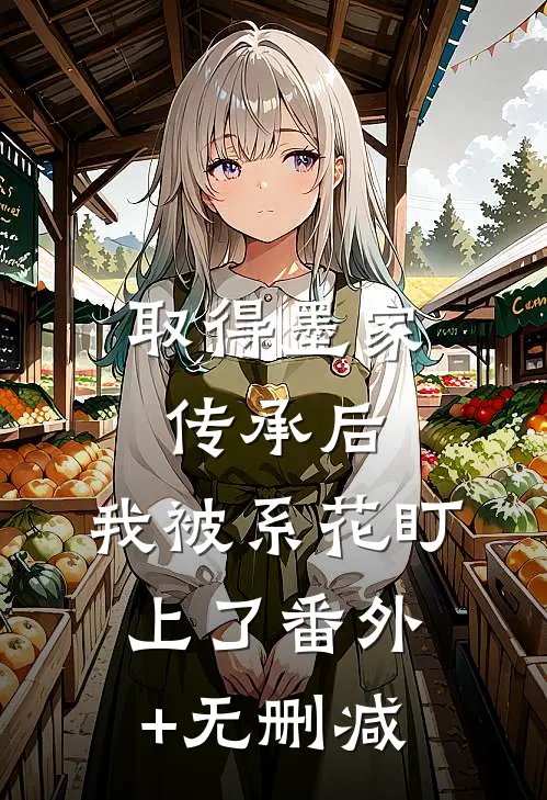 取得墨家传承后，我被系花盯上了番外+无删减