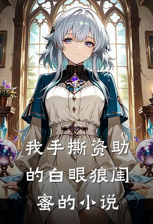 我手撕资助的白眼狼闺蜜的小说