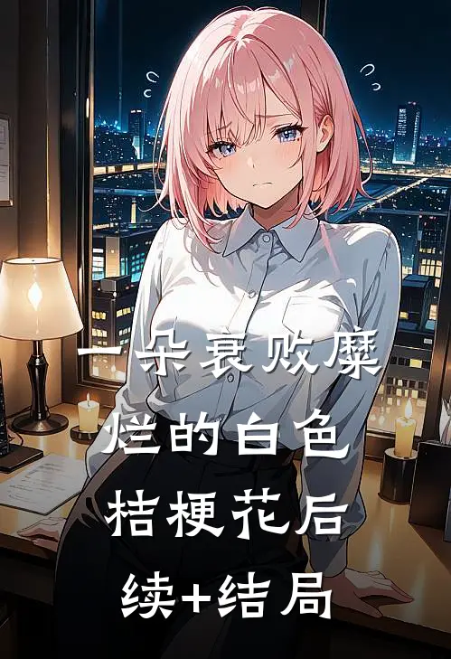 一朵衰败糜烂的白色桔梗花后续+结局