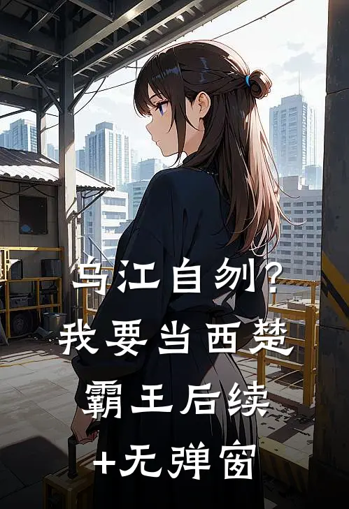 乌江自刎？我要当西楚霸王后续+无弹窗