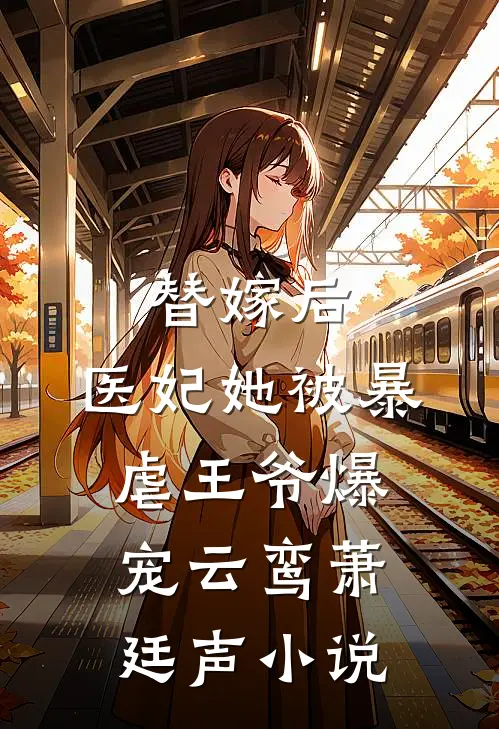 替嫁后，医妃她被暴虐王爷爆宠云鸾萧廷声小说