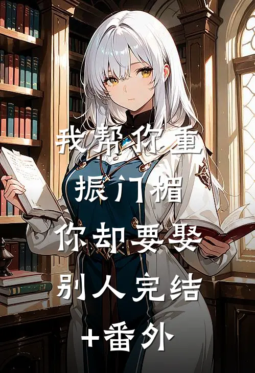 我帮你重振门楣，你却要娶别人完结+番外