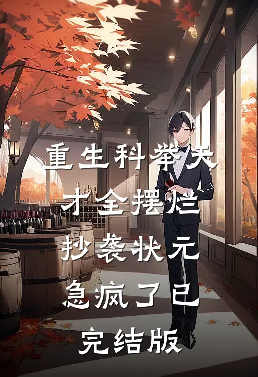 重生科举天才全摆烂，抄袭状元急疯了已完结版