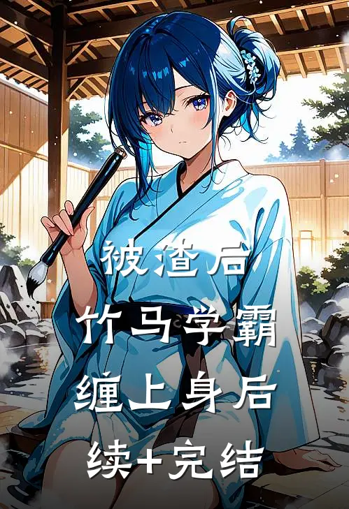 被渣后，竹马学霸缠上身后续+完结