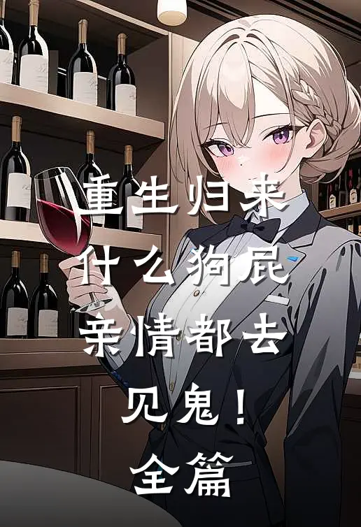重生归来，什么狗屁亲情都去见鬼！全篇