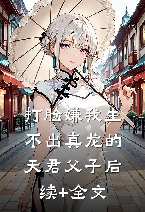 打脸嫌我生不出真龙的天君父子后续+全文