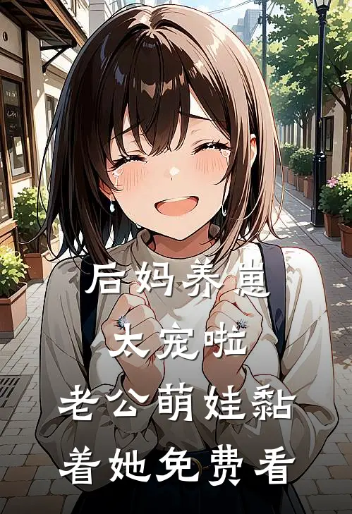 后妈养崽：太宠啦，老公萌娃黏着她免费看
