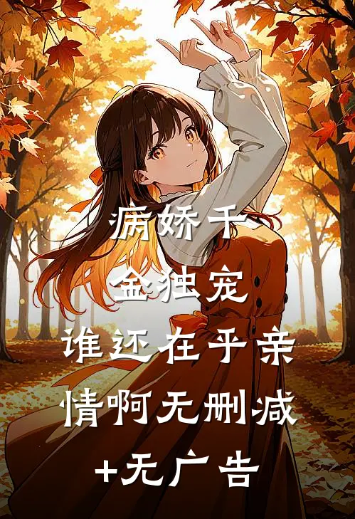 病娇千金独宠，谁还在乎亲情啊无删减+无广告