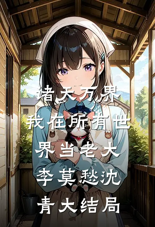 诸天万界：我在所有世界当老大李莫愁沈青大结局