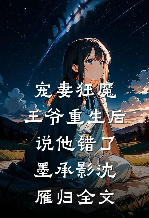 宠妻狂魔：王爷重生后说他错了墨承影沈雁归全文