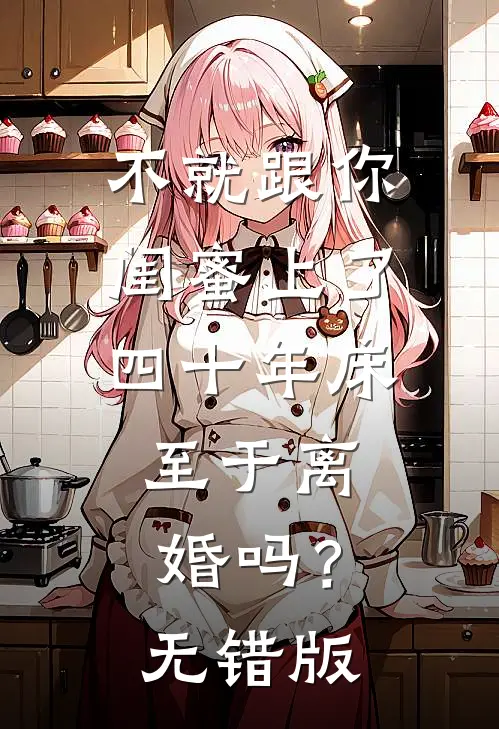 不就跟你闺蜜上了四十年床，至于离婚吗？无错版