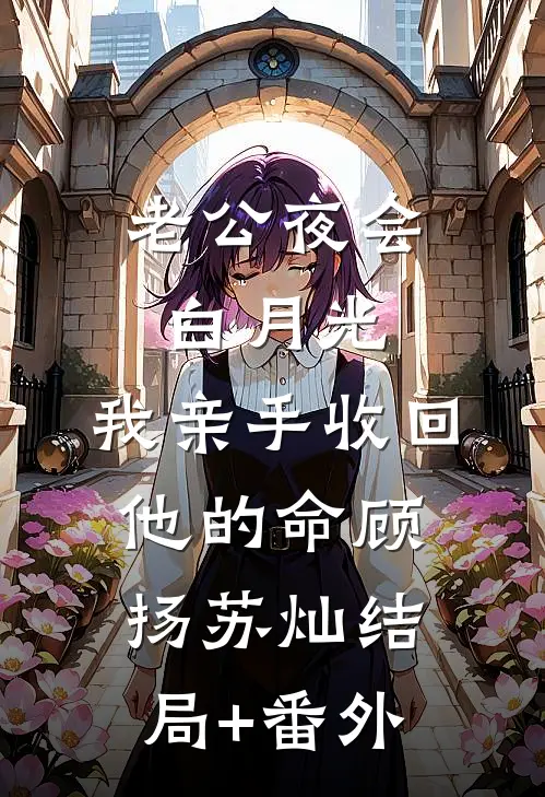 老公夜会白月光，我亲手收回他的命顾扬苏灿结局+番外