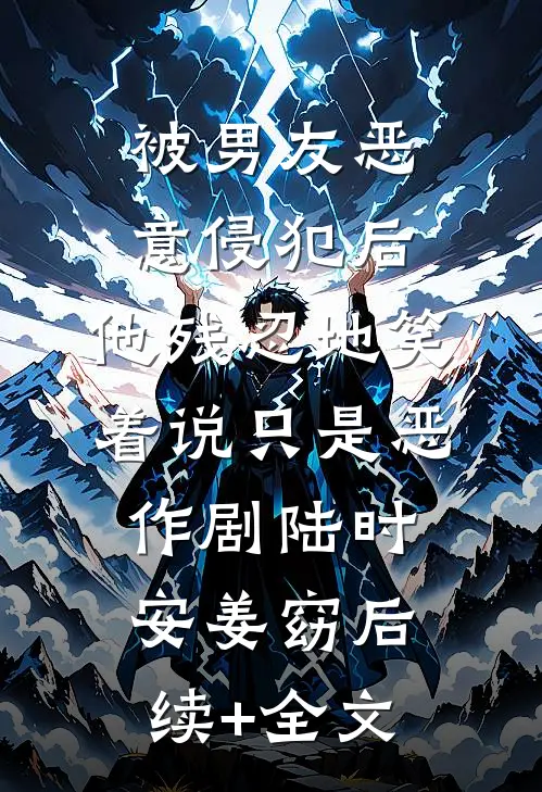 被男友恶意侵犯后，他残忍地笑着说只是恶作剧陆时安姜窈后续+全文