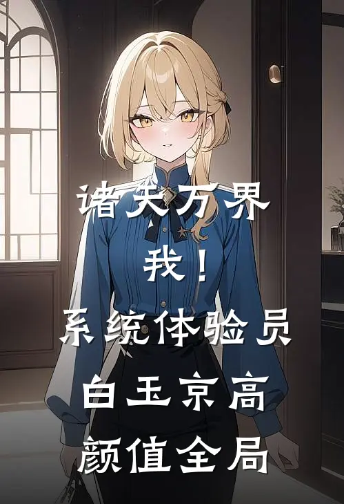 诸天万界：我！系统体验员白玉京高颜值全局