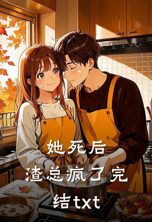 她死后，渣总疯了完结txt