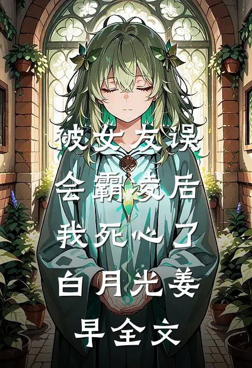 被女友误会霸凌后，我死心了白月光姜早全文
