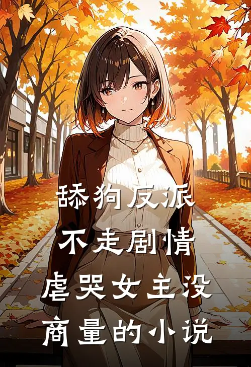 舔狗反派不走剧情，虐哭女主没商量的小说