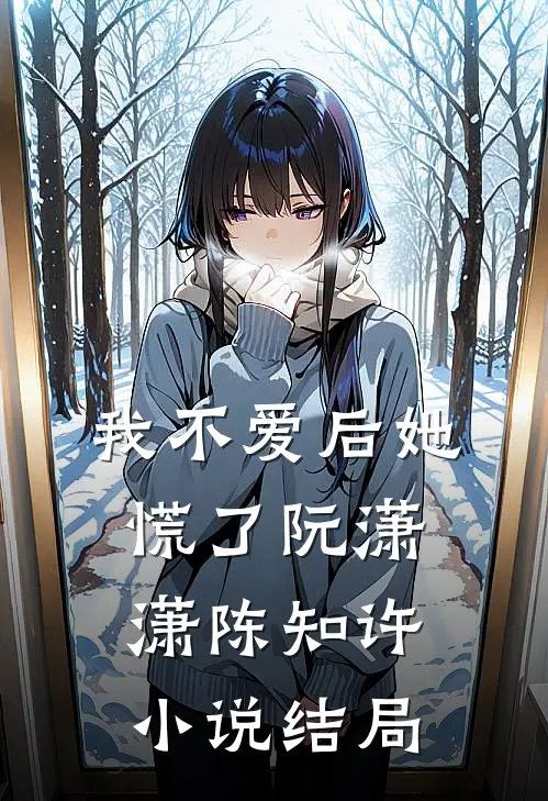 我不爱后她慌了阮潇潇陈知许小说结局