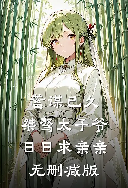 蓄谋已久：桀骜太子爷日日求亲亲无删减版