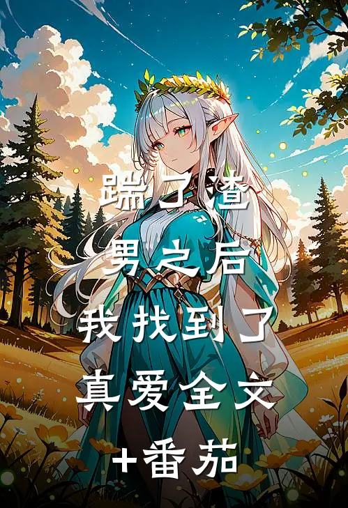 踹了渣男之后，我找到了真爱全文+番茄