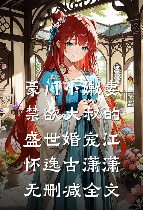 豪门小嫩妻：禁欲大叔的盛世婚宠江怀逸古潇潇无删减全文