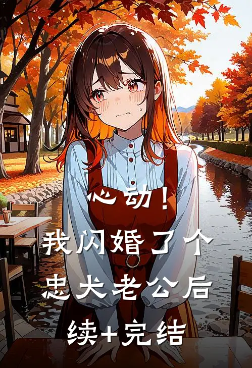 心动！我闪婚了个忠犬老公后续+完结