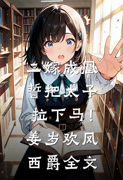 二嫁成凰，誓把太子拉下马！姜岁欢凤西爵全文