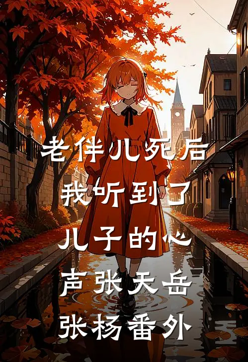 老伴儿死后，我听到了儿子的心声张天岳张杨番外