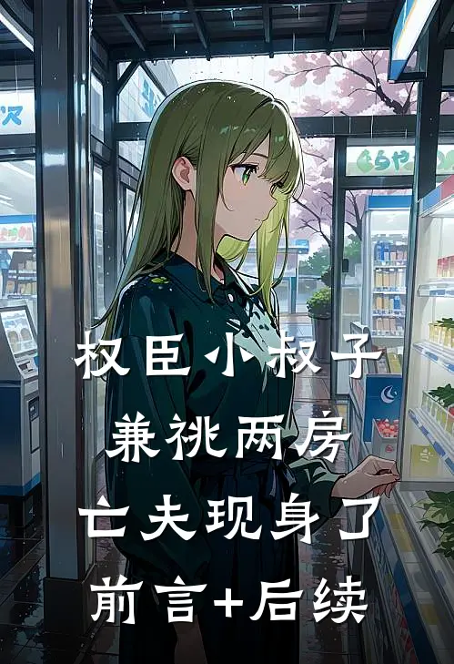 权臣小叔子兼祧两房，亡夫现身了前言+后续